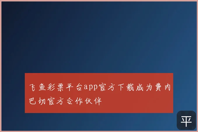 飞鱼彩票平台app官方下载成为费内巴切官方合作伙伴