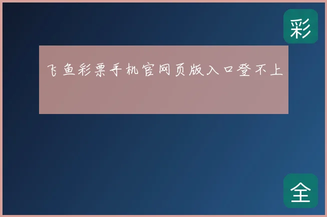 飞鱼彩票手机官网页版入口登不上