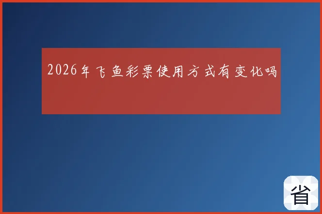 2026年飞鱼彩票使用方式有变化吗